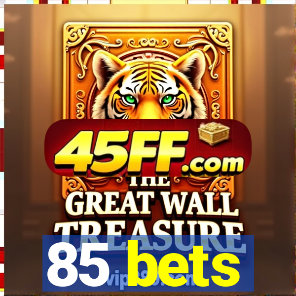 85 bets